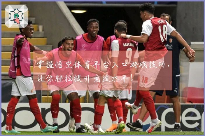 掌握悟空体育平台入口游戏技巧，让你轻松提升竞技水平！