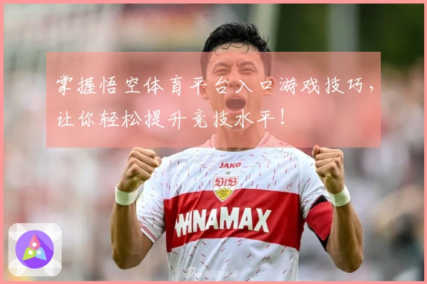 掌握悟空体育平台入口游戏技巧，让你轻松提升竞技水平！